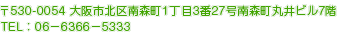 〒530-0054　大阪市北区南森町1丁目3番27号南森町丸井ビル7階　TEL：06-6366-5333
